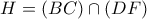 H = (BC)\cap (DF)