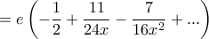 \displaystyle{=  e \left( -\frac{1}{2} + \frac{11}{24x}- \frac{7}{16x^2}+ ...    \right)