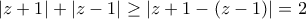 \displaystyle{\left| {z + 1} \right| + \left| {z - 1} \right| \ge \left| {z + 1 - (z - 1)} \right| = 2}