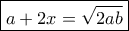 \boxed{a + 2x = \sqrt {2ab}}