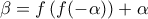 \beta=f\left(f(-\alpha)\right)+\alpha