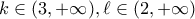 \displaystyle{k\in (3,+\infty),\ell \in (2,+\infty) }