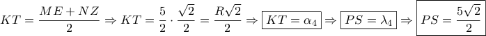 \displaystyle{KT = \frac{{ME + NZ}}{2} \Rightarrow KT = \frac{5}{2} \cdot \frac{{\sqrt 2 }}{2} = \frac{{R\sqrt 2 }}{2} \Rightarrow \boxed{KT = {\alpha _4}} \Rightarrow \boxed{PS = {\lambda _4}} \Rightarrow \boxed{PS = \frac{{5\sqrt 2 }}{2}}}