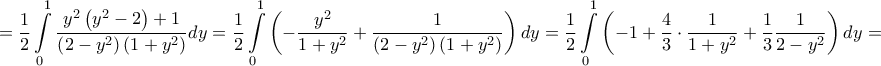 \displaystyle{ = \frac{1}{2}\int\limits_0^1 {\frac{{{y^2}\left( {{y^2} - 2} \right) + 1}}{{\left( {2 - {y^2}} \right)\left( {1 + {y^2}} \right)}}dy}  = \frac{1}{2}\int\limits_0^1 {\left( { - \frac{{{y^2}}}{{1 + {y^2}}} + \frac{1}{{\left( {2 - {y^2}} \right)\left( {1 + {y^2}} \right)}}} \right)dy}  = \frac{1}{2}\int\limits_0^1 {\left( { - 1 + \frac{4}{3} \cdot \frac{1}{{1 + {y^2}}} + \frac{1}{3}\frac{1}{{2 - {y^2}}}} \right)dy}  = }