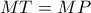 MT=MP