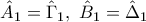 \displaystyle{\hat A_1=\hat \Gamma_1,~\hat B_1=\hat \Delta_1}