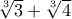 \sqrt[3]{3}+\sqrt[3]{4}