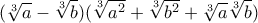 \displaystyle{(\sqrt[3] a - \sqrt[3] b)( \sqrt[3]{a^2} + \sqrt[3]{b^2} +\sqrt[3] a \sqrt[3] b)}