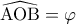  \displaystyle \widehat {{\rm A}{\rm O}{\rm B}} = \varphi 