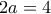 2a=4