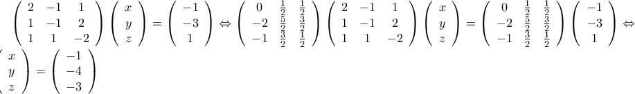 \left( {\begin{array}{*{20}{c}} 
2&{ - 1}&1\\ 
1&{ - 1}&2\\ 
1&1&{ - 2} 
\end{array}} \right)\left( {\begin{array}{*{20}{c}} 
x\\ 
y\\ 
z 
\end{array}} \right) = \left( {\begin{array}{*{20}{c}} 
{ - 1}\\ 
{ - 3}\\ 
1 
\end{array}} \right) \Leftrightarrow \left( {\begin{array}{*{20}{c}} 
0&{\frac{1}{2}}&{\frac{1}{2}}\\ 
{ - 2}&{\frac{5}{2}}&{\frac{3}{2}}\\ 
{ - 1}&{\frac{3}{2}}&{\frac{1}{2}} 
\end{array}} \right)\left( {\begin{array}{*{20}{c}} 
2&{ - 1}&1\\ 
1&{ - 1}&2\\ 
1&1&{ - 2} 
\end{array}} \right)\left( {\begin{array}{*{20}{c}} 
x\\ 
y\\ 
z 
\end{array}} \right) = \left( {\begin{array}{*{20}{c}} 
0&{\frac{1}{2}}&{\frac{1}{2}}\\ 
{ - 2}&{\frac{5}{2}}&{\frac{3}{2}}\\ 
{ - 1}&{\frac{3}{2}}&{\frac{1}{2}} 
\end{array}} \right)\left( {\begin{array}{*{20}{c}} 
{ - 1}\\ 
{ - 3}\\ 
1 
\end{array}} \right) \Leftrightarrow \left( {\begin{array}{*{20}{c}} 
x\\ 
y\\ 
z 
\end{array}} \right) = \left( {\begin{array}{*{20}{c}} 
{ - 1}\\ 
{ - 4}\\ 
{ - 3} 
\end{array}} \right)