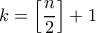 \displaystyle{k=\left[\frac{n}{2}\right]+1}