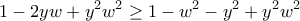 \displaystyle{1-2yw+y^2 w^2 \geq 1-w^2 -y^2 +y^2 w^2}