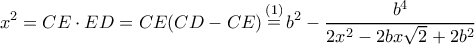 \displaystyle {x^2} = CE \cdot ED = CE(CD - CE)\mathop  = \limits^{(1)} {b^2} - \frac{{{b^4}}}{{2{x^2} - 2bx\sqrt 2  + 2{b^2}}}