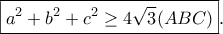 \displaystyle{\boxed{a^2+b^2+c^2\geq 4\sqrt{3}(ABC)}.}
