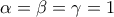 \alpha  = \beta  = \gamma  = 1