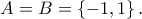A=B=\left \{ -1,1 \right \}.