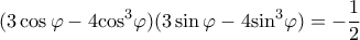 \displaystyle (3\cos \varphi - 4{\cos ^3}\varphi )(3\sin \varphi - 4{\sin ^3}\varphi ) = - \frac{1}{2} \displaystyle (3\cos \varphi - 4{\cos ^3}\varphi )(3\sin \varphi - 4{\sin ^3}\varphi ) = - \frac{1}{2}