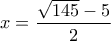 x=\dfrac{\sqrt{145}-5}{2}