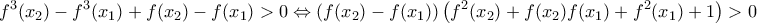 \displaystyle{f^3(x_2)-f^3(x_1)+f(x_2)-f(x_1)>0 \Leftrightarrow \left ( f(x_2)-f(x_1) \right )\left ( f^2(x_2)+f(x_2)f(x_1)+f^2(x_1)+1 \right )>0}