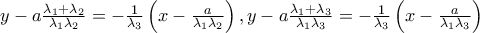 \dispalystyle y-a\frac{\lambda _1+\lambda _2}{\lambda _1\lambda _2}=-\frac{1}{\lambda _3}\left(x-\frac{a}{\lambda _1\lambda _2} \right), y-a\frac{\lambda _1+\lambda _3}{\lambda _1\lambda _3}=-\frac{1}{\lambda _3}\left(x-\frac{a}{\lambda _1\lambda _3} \right)