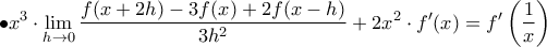 \displaystyle \bullet x^{3}\cdot \lim_{h\rightarrow 0}\frac{f(x+2h)-3f(x)+2f(x-h)}{3h^{2}}+2x^{2}\cdot f'(x)=f'\left ( \frac{1}{x} \right )