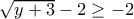 \sqrt{y+3}-2\geq -2