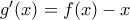g^\prime(x)=f(x)-x