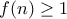 f(n)\geq 1