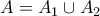 A = A_1 \cup A_2