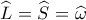 \widehat {L_{}^{}} = \widehat {S_{}^{}} = \widehat {\omega _{}^{}}