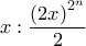 x: \displaystyle \frac{\left(2x\right)^{2^n}}{2}