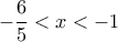 -\dfrac{6}{5} < x < -1