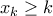 \displaystyle {x_k} \ge k