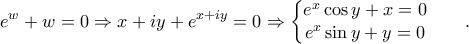 \displaystyle e^{w}+w=0\Rightarrow x+iy+e^{x+iy}=0\Rightarrow \left\{\begin{matrix} e^{x}\cos y+x=0 & & \\ e^{x}\sin y+y=0 & & \end{matrix}\right..