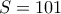 S= 101