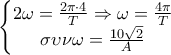 \displaystyle{\left\{ \begin{matrix} 
   2\omega =\frac{2\pi \cdot 4}{T}\Rightarrow \omega =\frac{4\pi }{T}  \\ 
   \sigma \upsilon \nu \omega =\frac{10\sqrt{2}}{A}  \\ 
\end{matrix} \right.