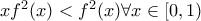 xf^2(x)<f^2(x) \forall x\in [0,1) xf^2(x)<f^2(x) \forall x\in [0,1)