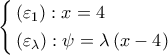 \displaystyle{ 
\left\{ \begin{gathered} 
  \left( {\varepsilon _1 } \right):x = 4 \hfill \\ 
  \left( {\varepsilon _\lambda  } \right):\psi  = \lambda \left( {x - 4} \right) \hfill \\  
\end{gathered}  \right. 
}