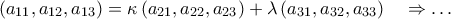 (a_{11},a_{12},a_{13})=\kappa\,(a_{21},a_{22},a_{23})+\lambda\,(a_{31},a_{32},a_{33})\quad\Rightarrow\ldots