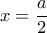 x=\dfrac {a}{2}
