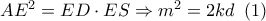 A{E^2} = ED \cdot ES \Rightarrow {m^2} = 2kd\,\,\left( 1 \right)\,\,