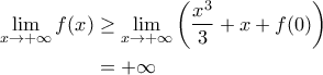 \displaystyle{\begin{aligned} 
\lim_{x\rightarrow +\infty} f(x)  &\geq \lim_{x\rightarrow +\infty} \left ( \frac{x^3}{3} + x + f(0) \right ) \\  
 &=  +\infty 
\end{aligned}}