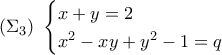 (\Sigma_3) \ \begin{cases}x+y=2 \\ x^2-xy+y^2-1=q \end{cases}