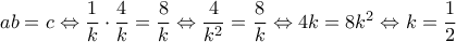 ab = c \Leftrightarrow \dfrac{1}{k} \cdot \dfrac{4}{k} = \dfrac{8}{k} \Leftrightarrow \dfrac{4}{k^2} = \dfrac{8}{k} \Leftrightarrow 4k = 8k^2 \Leftrightarrow k = \dfrac{1}{2}