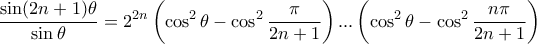 \displaystyle{\frac {\sin (2n+1) \theta}{\sin \theta}= 2^{2n} \left (\cos ^2 \theta - \cos ^2 \frac {\pi}{2n+1} \right )...\left (\cos ^2 \theta - \cos ^2 \frac {n\pi}{2n+1} \right ) }