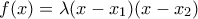 \displaystyle{f(x) = \lambda (x - {x_1})(x - {x_2})}