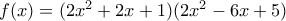 f(x) =(2x^2+2x+1)(2x^2-6x+5)