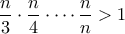 \displaystyle{\frac{n}{3}\cdot \frac{n}{4}\cdot \cdots \frac{n}{n}>1} \displaystyle{\frac{n}{3}\cdot \frac{n}{4}\cdot \cdots \frac{n}{n}>1}