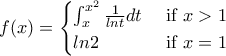 f(x)=\begin{cases} 
\int_{x}^{x^{2}}{\frac{1}{lnt}dt} & \text{ if } x>1  \\ 
  
 ln2& \text{ if } x=1   
\end{cases}